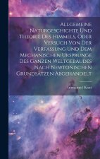 Allgemeine naturgeschichte und theorie des himmels, oder Versuch von der verfassung und dem mechanischen ursprunge des ganzen weltgebäudes nach Newton