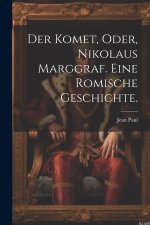 Der Komet, oder, Nikolaus Marggraf. Eine Romische Geschichte.