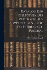 Katalog Der Bibliothek Des Verstorbenen Ägyptologen, Prof. Dr. H. Brugsch-Pascha...