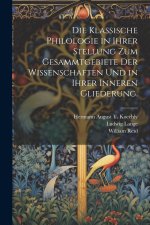 Die klassische Philologie in Ihrer Stellung zum Gesammtgebiete der Wissenschaften und in ihrer inneren Gliederung.