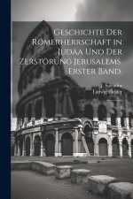 Geschichte der Römerherrschaft in Judäa und der Zerstörung Jerusalems. Erster Band.