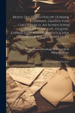 Briefe Des Herrn Philipp Dormer Stanhope, Grafen Von Chesterfield, An Seinen Sohn Philipp Stanhope, Esquire, Ehemaligen Außerordentlichen Gesandten Am