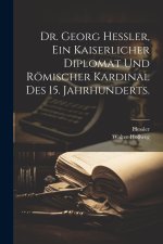 Dr. Georg Hessler, Ein kaiserlicher Diplomat und römischer Kardinal des 15. Jahrhunderts.