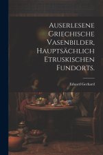 Auserlesene griechische Vasenbilder, hauptsächlich etruskischen Fundorts.