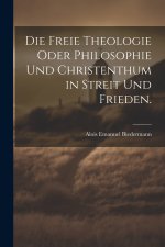 Die freie Theologie oder Philosophie und Christenthum in Streit und Frieden.