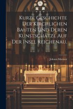 Kurze Geschichte der Kirchlichen Bauten und deren Kunstschätze auf der Insel Reichenau.