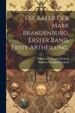 Die Käfer der Mark Brandenburg. Erster Band. Erste Abtheilung.