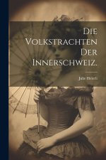 Die Volkstrachten der Innerschweiz.
