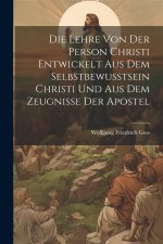 Die Lehre Von Der Person Christi Entwickelt Aus Dem Selbstbewusstsein Christi Und Aus Dem Zeugnisse Der Apostel