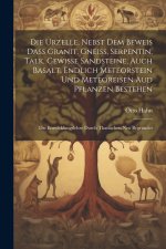 Die Urzelle, Nebst Dem Beweis Dass Granit, Gneiss, Serpentin, Talk, Gewisse Sandsteine, Auch Basalt, Endlich Meteorstein Und Meteoreisen Aud Pflanzen