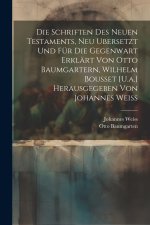 Die Schriften Des Neuen Testaments, Neu Ubersetzt Und Für Die Gegenwart Erklärt Von Otto Baumgartern, Wilhelm Bousset [U.a.] Herausgegeben Von Johanne