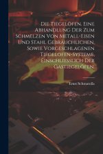 Die Tiegelöfen. Eine Abhandlung der zum Schmelzen von Metall-Eisen und Stahl gebräuchlichen, sowie vorgeschlagenen Tiegelofen-Systeme, einschliesslich