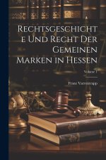 Rechtsgeschichte Und Recht Der Gemeinen Marken in Hessen; Volume 1