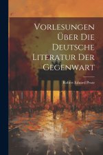 Vorlesungen Über Die Deutsche Literatur Der Gegenwart