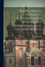 Der Kaukasus, physisch-geographisch, statistisch, ethnographisch und strategisch