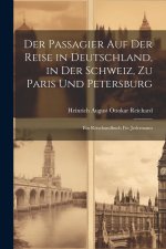 Der Passagier Auf Der Reise in Deutschland, in Der Schweiz, Zu Paris Und Petersburg