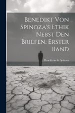 Benedikt von Spinoza's Ethik nebst den Briefen, Erster Band