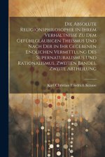 Die Absolute Religionsphilosophie in ihrem Verhältnisse zu dem gefühlgläubigen Theismus und nach der in ihr gegebenen endlichen Vermittlung des Supern