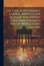Die Fabeln des Erasmus Alberus. Abdruck der Ausgabe von 1550 mit den Abweichungen der ursprünglichen Fassung