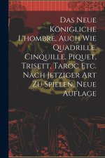 Das neue königliche L'hombre, auch wie Quadrille, Cinquille, Piquet, Trisett, Taroc etc. nach jetziger Art zu spielen, Neue Auflage