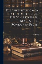 Die Anfechtung Von Rechtshandlungen Des Schuldners Im Klassischen Römischen Recht
