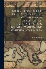 Die Bauernbefreiung Und Die Auflösung Des Gutsherrlich-Bäuerlichen Verhältnisses in Böhmen, Mähren Und Schlesien, Volumes 1-2