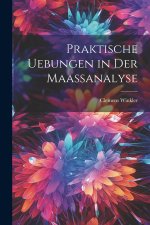 Praktische Uebungen in der Maassanalyse