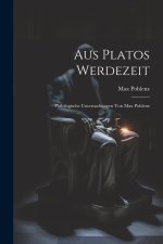 Aus Platos Werdezeit; Philologische Untersuchungen von Max Pohlenz