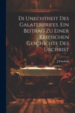 Di unechtheit des Galaterbrifes [Microform]. Ein Beitrag zu Einer kritischen Geschichte des Urchrist