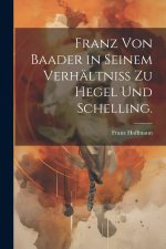 Franz von Baader in seinem Verhältniß zu Hegel und Schelling.