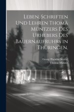 Leben, Schriften und Lehren Thomä Müntzers des Urhebers des Bauernaufruhrs in Thüringen.