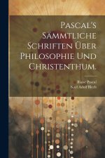 Pascal's sämmtliche Schriften über Philosophie und Christenthum.
