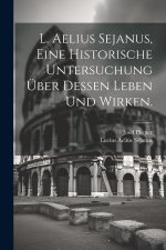 L. Aelius Sejanus, Eine historische Untersuchung über dessen Leben und Wirken.