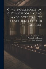 Civilprozessordnung, Konkursordnung, Handelsgesetzbuch in alter und neuer Gestalt.