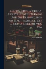 Hildesheim's Cholera- und Typhusverhältnisse und die Desinfection der Stadt Während der Cholera-Epidemie von 1867