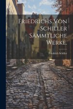 Friedrichs von Schiller sämmtliche Werke.