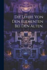 Die Lehre von den Elementen bei den Alten.