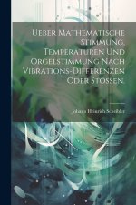 Ueber mathematische Stimmung, Temperaturen und Orgelstimmung nach Vibrations-Differenzen oder Stößen.