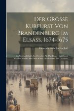 Der Grosse Kurfürst Von Brandenburg Im Elsass, 1674-1675