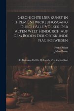 Geschichte Der Kunst in Ihrem Entwicklungsgang Durch Alle Völker Der Alten Welt Hindurch Auf Dem Boden Der Ortskunde Nachgewiesen