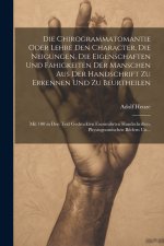 Die Chirogrammatomantie Oder Lehre Den Character, Die Neigungen, Die Eigenschaften Und Fähigkeiten Der Manschen Aus Der Handschrift Zu Erkennen Und Zu