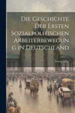 Die Geschichte Der Ersten Sozialpolitischen Arbeiterbewegung in Deutschland