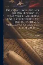 Die Verfassungs-Urkunde für den Preußischen Staat, vom 31. Januar 1850, unter Vergleichung mit dem Entwurfe zum Verfassungs-Gesetze vom 20. Mai 1848 [