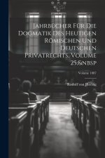 Jahrbücher Für Die Dogmatik Des Heutigen Römischen Und Deutschen Privatrechts, Volume 25;&nbsp; Volume 1887