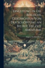 Einleitung in Die Biblische Geschichten Von Der Schöpfung an Bis Auf Die Zeit Abrahams