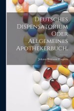 Deutsches Dispensatorium oder allgemeines Apothekerbuch.