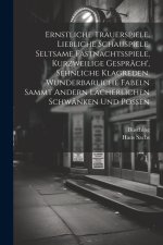 Ernstliche Trauerspiele, Liebliche Schauspiele, Seltsame Fastnachtsspiele, Kurzweilige Gespräch', Sehnliche Klagreden, Wunderbarliche Fabeln Sammt And