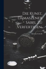 Die Kunst, damaszener Säbel zu verfertigen.