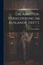 Die Arbeiter-Versicherung im Auslande. Heft I.