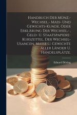 Handbuch der Münz,- Wechsel,- Mass- und Gewichts-Kunde, oder Erklärung der Wechsel,- , Geld- u. Staatspapiere-Kurszettel, der Wechsel-Usancen, Masse u